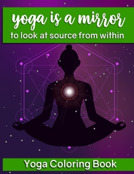 Paperback Yoga Is A Mirror To Look At Source From Within: Yoga Coloring Book: Yoga and Flower Mandala Adult Coloring Book