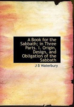 Paperback A Book for the Sabbath; In Three Parts. I. Origin, Design, and Obligation of the Sabbath Book