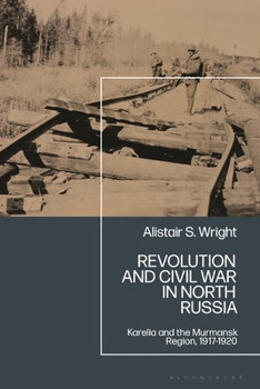 Hardcover Revolution and Civil War in North Russia: Karelia and the Murmansk Region, 1917-1920 Book