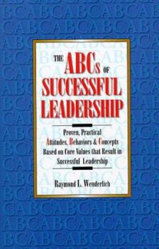 Hardcover The ABCs of Successful Leadership: Proven, Practical Attitudes, Behaviors & Concepts Based on Core Values That Result in Successful Leadership Book