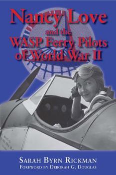 Nancy Love And The WASP Ferry Pilots Of World War II (North Texas Military Biography and Memoir) - Book  of the North Texas Military Biography and Memoir Series