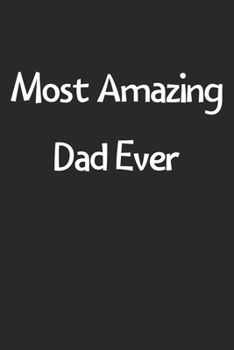 Most Amazing Dad Ever: Lined Journal, 120 Pages, 6 x 9, Funny Dad Gift Idea, Black Matte Finish (Most Amazing Dad Ever Journal)