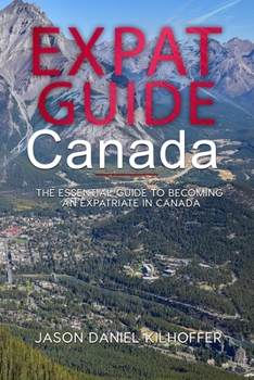 Expat Guide: Canada: The essential guide to becoming an expatriate in the Canada