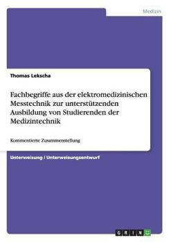 Paperback Fachbegriffe aus der elektromedizinischen Messtechnik zur unterstützenden Ausbildung von Studierenden der Medizintechnik: Kommentierte Zusammenstellun [German] Book