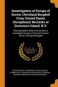 Paperback Investigation of Escape of Grover Cleveland Bergdoll From United States Disciplinary Barracks at Governors Island, N.Y.: Hearings Before Select Commit Book