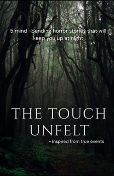 The Touch Unfelt - A dive into 5 chilling stories in the world of horror| Based on true events: 5 mind-bending horror stories that will keep you up at night| Inspired from true events