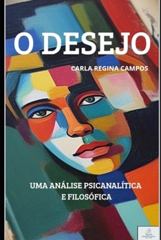 O Desejo: Análise Psicanalítica e Filosófica (Portuguese Edition)
