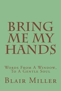 Paperback Bring Me My Hands: Words From A Window, To A Gentle Soul Book