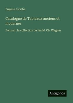 Paperback Catalogue de Tableaux anciens et modernes: Formant la collection de feu M. Ch. Wagner [French] Book