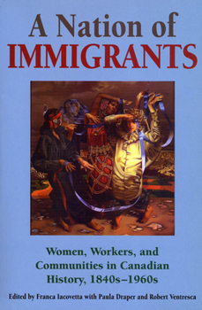 A Nation of Immigrants : Readings in Canadian History, 1840s-1960s