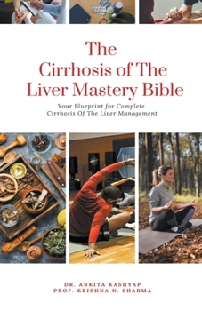 Paperback The Cirrhosis Of The Liver Mastery Bible: Your Blueprint for Complete Cirrhosis Of The Liver Management Book