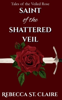 Saint of the Shattered Veil (Tales of the Veiled Rose)