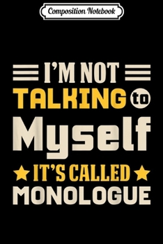 Composition Notebook: Not Talking To Myself Monologue Stage Actor & Design Journal/Notebook Blank Lined Ruled 6x9 100 Pages