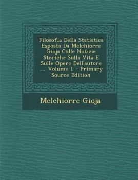 Paperback Filosofia Della Statistica Esposta Da Melchiorre Gioja Colle Notizie Storiche Sulla Vita E Sulle Opere Dell'autore ..., Volume 1 [Italian] Book