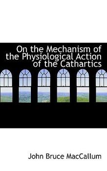 Paperback On the Mechanism of the Physiological Action of the Cathartics Book