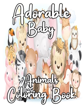 Paperback Adorable Baby Animals Coloring book: A Coloring Book Featuring 25 Incredibly Cute and Lovable Baby Animals for kids, Hours of Coloring Fun Book