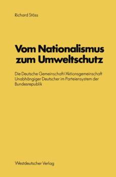 Paperback Vom Nationalismus Zum Umweltschutz: Die Deutsche Gemeinschaft/Aktionsgemeinschaft Unabhängiger Deutscher Im Parteiensystem Der Bundesrepublik [German] Book