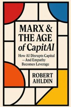 Paperback Marx & The Age of CapitAI: How AI Disrupts Capital - And Empathy Becomes Leverage Book