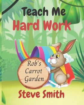 Paperback Teach Me Hard Work: Rob's Carrot Garden Book