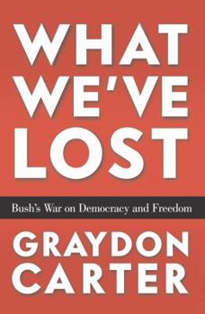 Hardcover What We've Lost: Bush's War on Democracy and Freedom Book