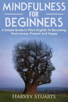 Paperback Mindfulness For Beginners: Mindfulness Meditation For Beginners, Become More Aware, Enjoy The Present Moment More, Lower Stress And Anxiety. ( Mi Book