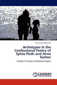 Paperback Archetypes in the Confessional Poetry of Sylvia Plath and Anne Sexton Book