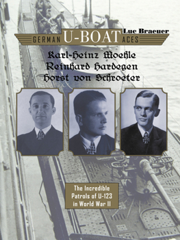 Hardcover German U-Boat Aces Karl-Heinz Moehle, Reinhard Hardegen & Horst Von Schroeter: The Incredible Patrols of U-123 in World War II Book