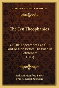 Paperback The Ten Theophanies: Or The Appearances Of Our Lord To Men Before His Birth In Bethlehem (1883) Book