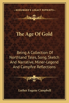 The Age of Gold: Being a Collection of Northland Tales, Song, Sketch and Narrative