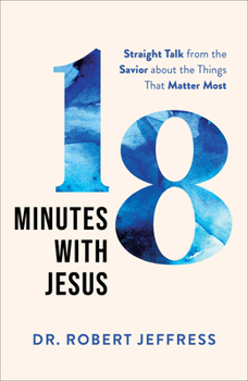 Hardcover 18 Minutes with Jesus: Straight Talk from the Savior about the Things That Matter Most Book