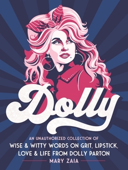 Hardcover Dolly: An Unauthorized Collection of Wise & Witty Words on Grit, Lipstick, Love & Life from Dolly Parton Book