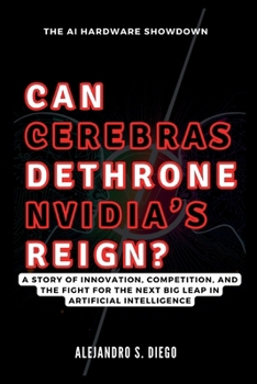 CAN CEREBRAS DETHRONE NVIDIA’S REIGN? The AI Hardware Showdown: A Story of Innovation, Competition, and the Fight for the Next Big Leap in Artificial Intelligence (AI AND TECH UPDATES)