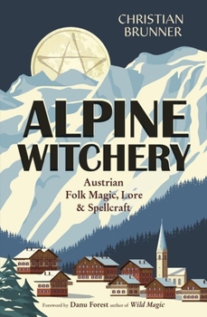 Paperback Alpine Witchery: Austrian Folk Magic, Lore & Spellcraft Book