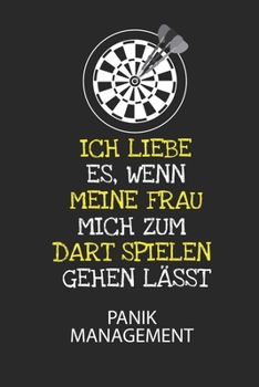 Ich liebe es, wenn meine Frau mich zum Dart spielen gehen lässt. - Panik Management: Arbeitsbuch, um seine Angst oder Panik zu verstehen und in den Griff zu bekommen. (German Edition)