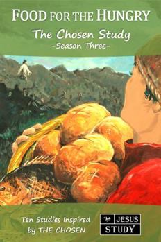 Paperback Food for the Hungry: The Chosen Study, Season Three (Ten Studies Inspired by The Chosen) Book