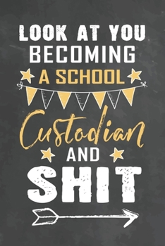 Look at You Becoming a School Custodian and Shit: Journal Notebook 108 Pages 6 x 9 Lined Writing Paper School Appreciation Day Gift Teacher from Student