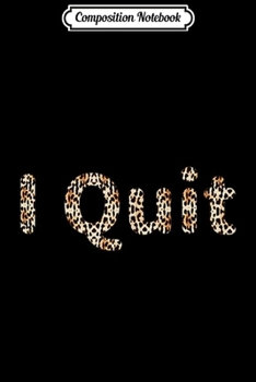 Paperback Composition Notebook: Funny Quote I Quit Leopard Cheetah Print Journal/Notebook Blank Lined Ruled 6x9 100 Pages Book