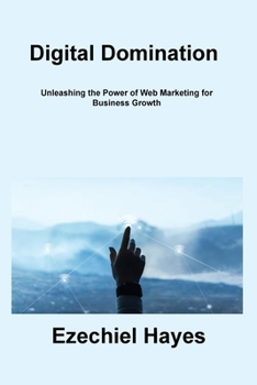 Paperback Digital Domination: Unleashing the Power of Web Marketing for Business Growth Book
