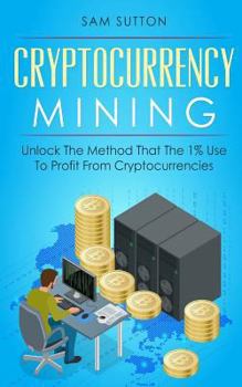 Paperback Cryptocurrency Mining: Unlock The Method That The 1% Use To Profit From Cryptocurrencies Book