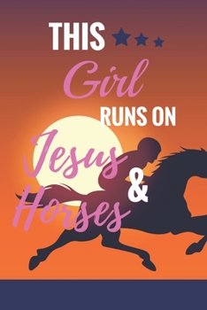 Paperback This Girl Runs On Jesus & Horses: Horse Training Journal For Journaling Equestrian Notebook 131 pages, 6x9 inches Gift For Horse Lovers & Girls Book