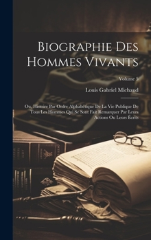 Hardcover Biographie des hommes vivants; ou, Histoire par ordre alphabétique de la vie publique de tous les hommes qui se sont fait remarquer par leurs actions [French] Book