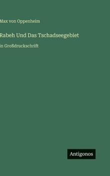 Rabeh Und Das Tschadseegebiet: in Großdruckschrift
