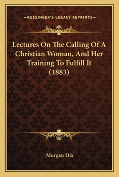 Paperback Lectures On The Calling Of A Christian Woman, And Her Training To Fulfill It (1883) Book