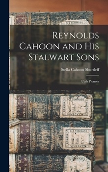 Reynolds Cahoon and his stalwart sons: Utah pioneer - Scholar's Choice Edition