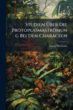Paperback Studien Über Die Protoplasmaströmung Bei Den Characeen [German] Book