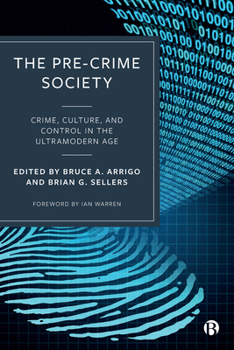 The Pre-Crime Society : Crime, Culture, and Control in the Ultramodern Age