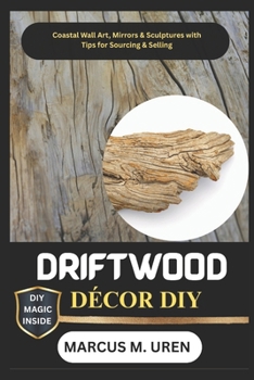 Paperback Driftwood Décor DIY: Coastal Wall Art, Mirrors & Sculptures with Tips for Sourcing & Selling Book