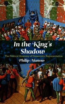 Paperback In the King's Shadow: The Political Anatomy of Democratic Representation Book