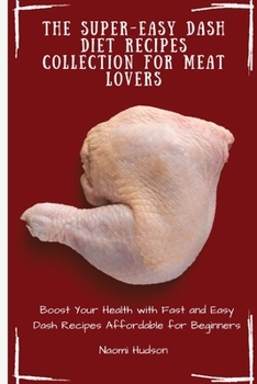 Paperback The Super-Easy Dash Diet Recipes Collection for Meat Lovers: Boost Your Health with Fast and Easy Dash Recipes Affordable for Beginners Book