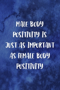 Male Body Positivity Is Just As Important As Female body Positivity: Notebook Journal Composition Blank Lined Diary Notepad 120 Pages Paperback Blue Texture Male Body Positive